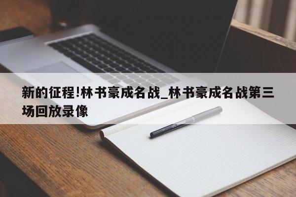 新的征程!林书豪成名战_林书豪成名战第三场回放录像