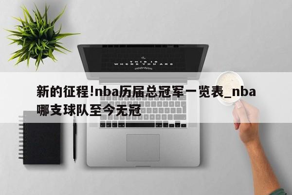 新的征程!nba历届总冠军一览表_nba哪支球队至今无冠