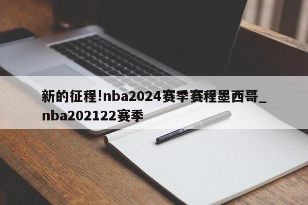 新的征程!nba2024赛季赛程墨西哥_nba202122赛季