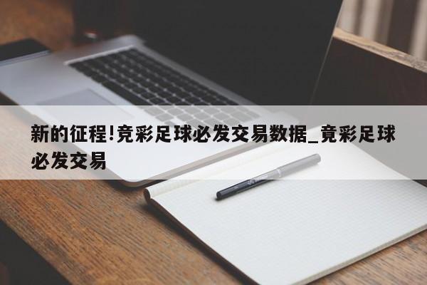 新的征程!竞彩足球必发交易数据_竟彩足球必发交易