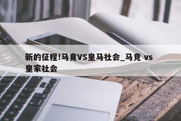 新的征程!马竟VS皇马社会_马竞 vs 皇家社会