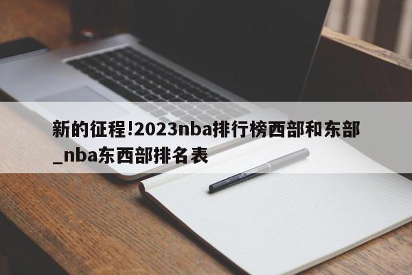 新的征程!2023nba排行榜西部和东部_nba东西部排名表