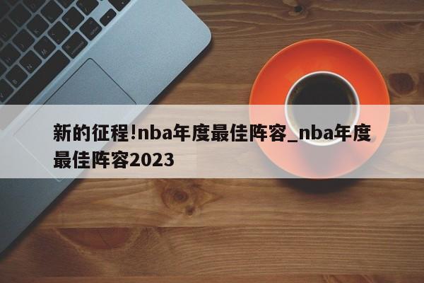 新的征程!nba年度最佳阵容_nba年度最佳阵容2023