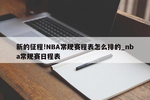 新的征程!NBA常规赛程表怎么排的_nba常规赛日程表