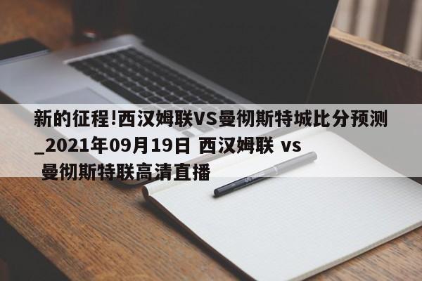 新的征程!西汉姆联VS曼彻斯特城比分预测_2021年09月19日 西汉姆联 vs 曼彻斯特联高清直播