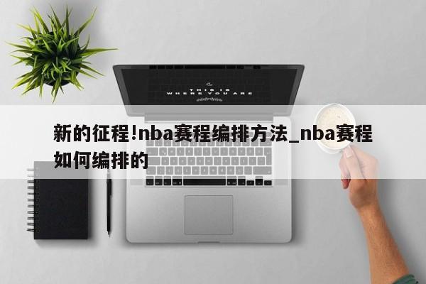 新的征程!nba赛程编排方法_nba赛程如何编排的