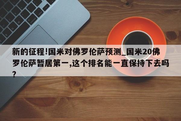 新的征程!国米对佛罗伦萨预测_国米20佛罗伦萨暂居第一,这个排名能一直保持下去吗?