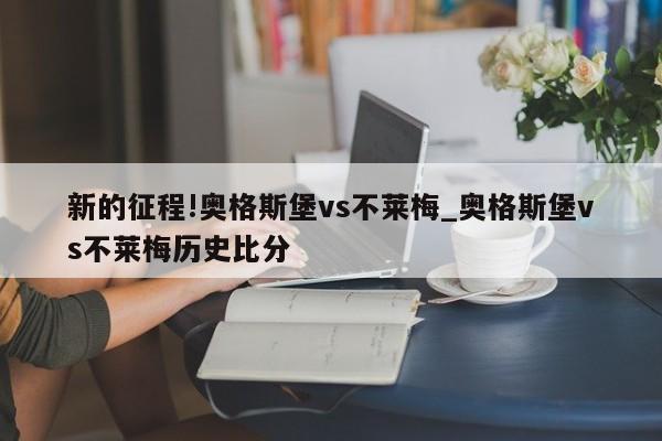 新的征程!奥格斯堡vs不莱梅_奥格斯堡vs不莱梅历史比分