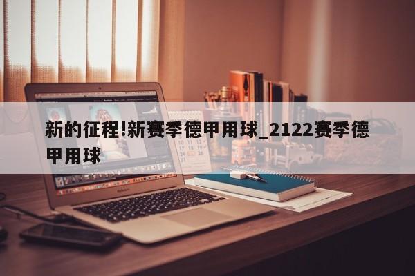 新的征程!新赛季德甲用球_2122赛季德甲用球