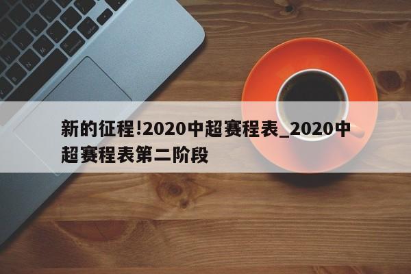 新的征程!2020中超赛程表_2020中超赛程表第二阶段