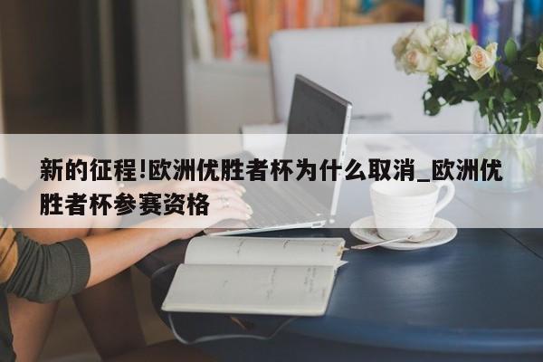 新的征程!欧洲优胜者杯为什么取消_欧洲优胜者杯参赛资格