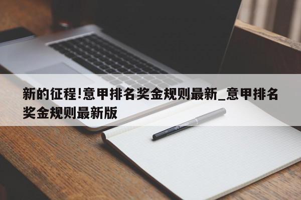 新的征程!意甲排名奖金规则最新_意甲排名奖金规则最新版