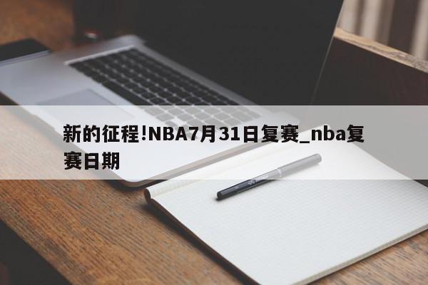 新的征程!NBA7月31日复赛_nba复赛日期