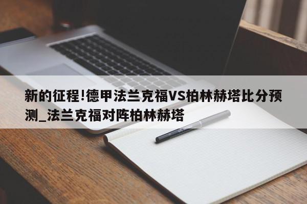 新的征程!德甲法兰克福VS柏林赫塔比分预测_法兰克福对阵柏林赫塔