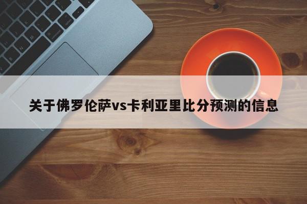 关于佛罗伦萨vs卡利亚里比分预测的信息