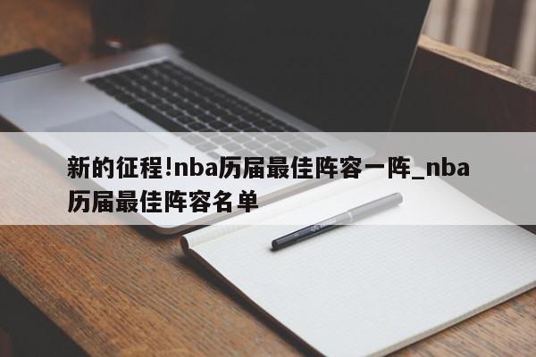 新的征程!nba历届最佳阵容一阵_nba历届最佳阵容名单