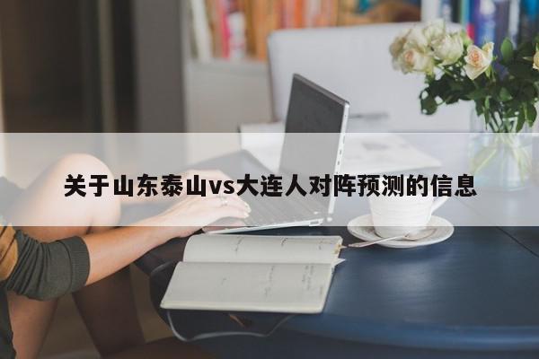 关于山东泰山vs大连人对阵预测的信息