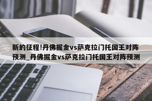 新的征程!丹佛掘金vs萨克拉门托国王对阵预测_丹佛掘金vs萨克拉门托国王对阵预测