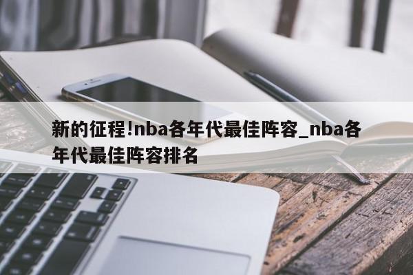 新的征程!nba各年代最佳阵容_nba各年代最佳阵容排名