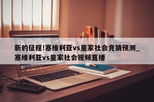 新的征程!塞维利亚vs皇家社会竞猜预测_塞维利亚vs皇家社会视频直播