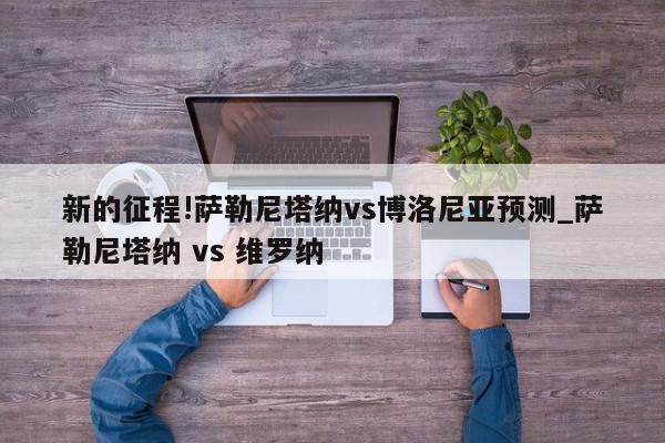 新的征程!萨勒尼塔纳vs博洛尼亚预测_萨勒尼塔纳 vs 维罗纳