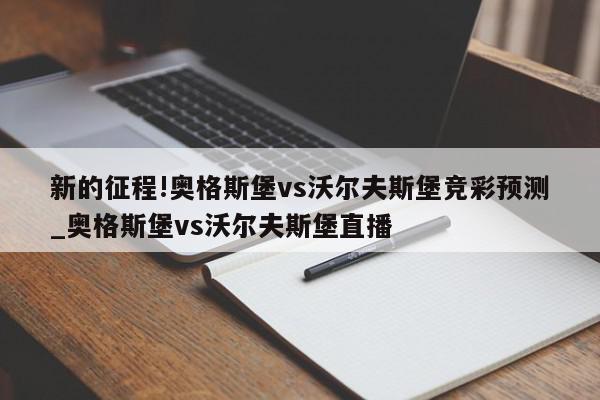 新的征程!奥格斯堡vs沃尔夫斯堡竞彩预测_奥格斯堡vs沃尔夫斯堡直播