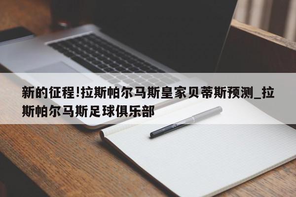 新的征程!拉斯帕尔马斯皇家贝蒂斯预测_拉斯帕尔马斯足球俱乐部