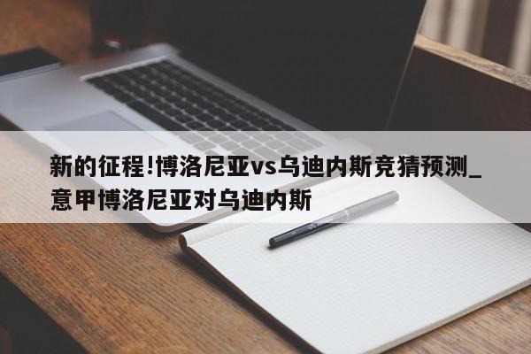 新的征程!博洛尼亚vs乌迪内斯竞猜预测_意甲博洛尼亚对乌迪内斯