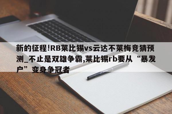 新的征程!RB莱比锡vs云达不莱梅竞猜预测_不止是双雄争霸,莱比锡rb要从“暴发户”变身争冠者