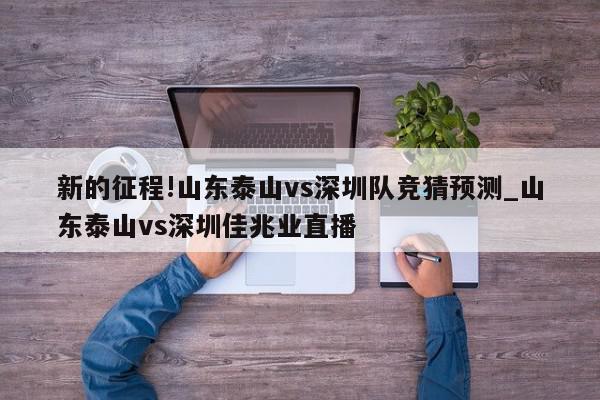 新的征程!山东泰山vs深圳队竞猜预测_山东泰山vs深圳佳兆业直播