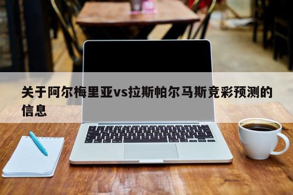 关于阿尔梅里亚vs拉斯帕尔马斯竞彩预测的信息