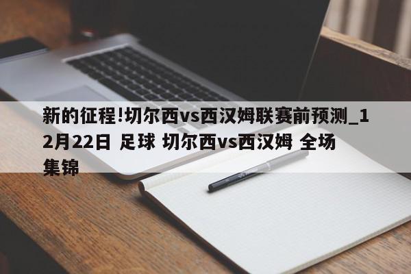 新的征程!切尔西vs西汉姆联赛前预测_12月22日 足球 切尔西vs西汉姆 全场集锦